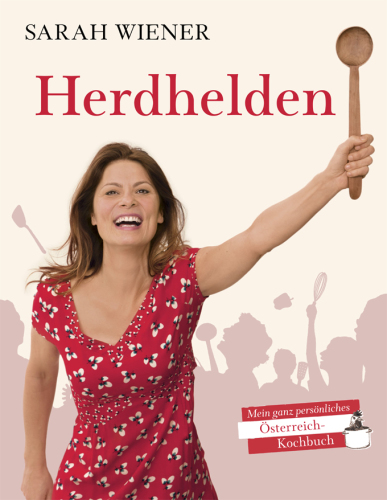 Herdhelden Meine ganz persönliches Österreich-Kochbuch