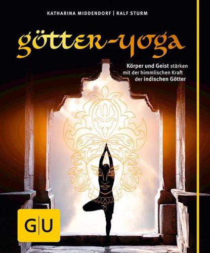 Götter-Yoga Körper und Geist stärken mit der himmlischen Kraft der indischen Götter