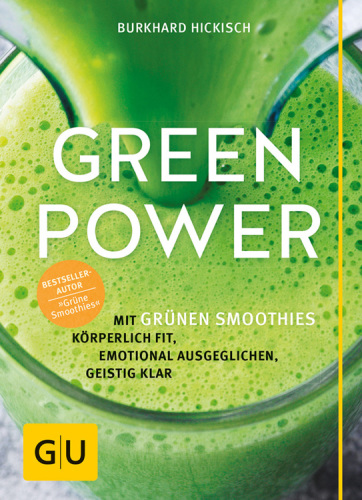 GREEN POWER;MIT GRUNEN SMOOTHIES KORPERLICH FIT, EMOTIONAL AUSGEGLICHEN, GEISTIG KLAR