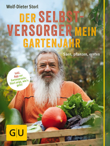 Der Selbstversorger: Mein Gartenjahr Säen, pflanzen, ernten