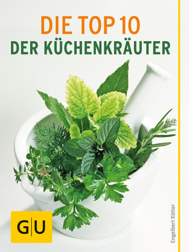 Die Top 10 der Küchenkräuter Von Anbau bis Konservierung - alles, was Sie über die wichtigsten Küchenkräuter wissen müssen