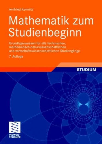 Mathematik zum Studienbeginn Grundlagenwissen für alle technischen, mathematisch-naturwissenschaftlichen und wirtschaftswissenschaftlichen Studiengänge