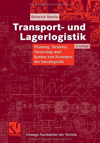 Transport- und Lagerlogistik Planung, Struktur, Steuerung und Kosten von Systemen der Intralogistik ; mit 38 Tabellen