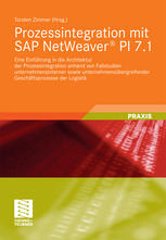 Prozessintegration mit SAP NetWeaver® PI 7.1 Eine Einführung in die Architektur der Prozessintegration anhand von Fallstudien unternehmensinterner sowie unternehmensübergreifender Geschäftsprozesse der Logistik