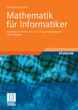 Mathematik für Informatiker : Ausführlich erklärt mit vielen Programmbeispielen und Aufgaben