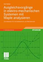 Ausgleichsvorgänge in elektro-mechanischen Systemen mit Maple analysieren Grundwissen für Antriebstechnik und Mechatronik
