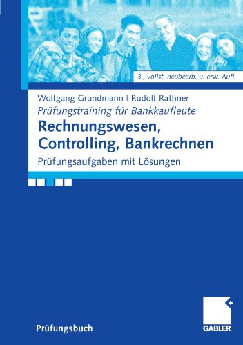 Rechnungswesen, Controlling, Bankrechnen Prüfungsaufgaben mit Lösungen