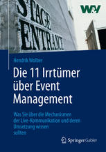 Die 11 Irrtümer über Event Management : was Sie über die Mechanismen der Live-Kommunikation und deren Umsetzung wissen sollten