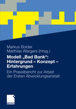 Modell "Bad Bank": Hintergrund - Konzept - Erfahrungen Ein Praxisbericht zur Arbeit der Ersten Abwicklungsanstalt