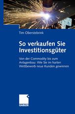 So verkaufen Sie Investitionsgüter : von der Commodity bis zum Anlagenbau: wie Sie im harten Wettbewerb neue Kunden gewinnen