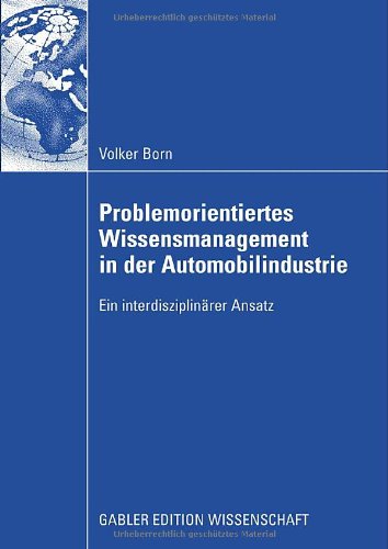 Problemorientiertes Wissensmanagement in der Automobilindustrie : Ein interdisziplinärer Ansatz