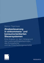 Zinsbesteuerung in einkommens- und konsumorientierten Steuersystemen : Eine Analyse vor dem Hintergrund des Leistungsfähigkeitsprinzips, des Europarechts und der Entscheidungsneutralität