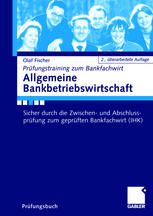 Allgemeine Bankbetriebswirtschaft : Sicher durch die Zwischen- und Abschlussprüfung zum geprüften Bankfachwirt (IHK)