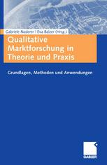 Qualitative Marktforschung in Theorie und Praxis : Grundlagen, Methoden und Anwendungen