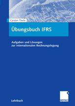 Übungsbuch IFRS : Aufgaben und Losungen zur internationalen Rechnungslegung