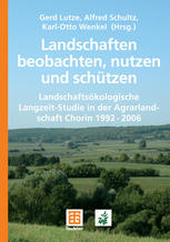 Landschaften beobachten, nutzen und schützen : Landschaftsökologische Langzeit-Studie in der Agrarlandschaft Chorin 1992â2006