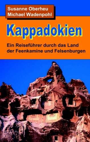 Kappadokien Ein Reiseführer durch das Land der Feenkamine und Felsenburgen