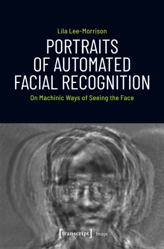Portraits of Automated Facial Recognition On Machinic Ways of Seeing the Face