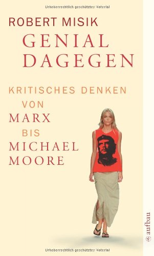 Genial dagegen Kritisches Denken von Marx bis Michael Moore