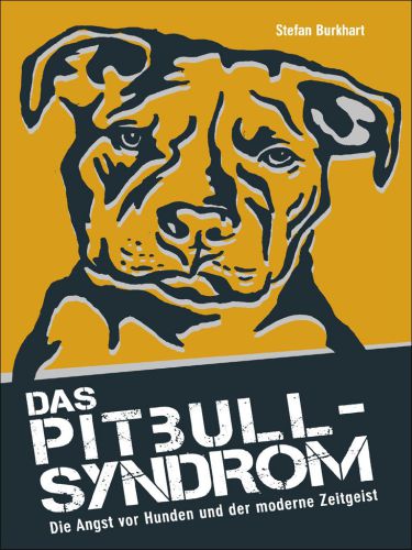 Das Pitbull-Syndrom Die Angst vor Hunden und der moderne Zeitgeist