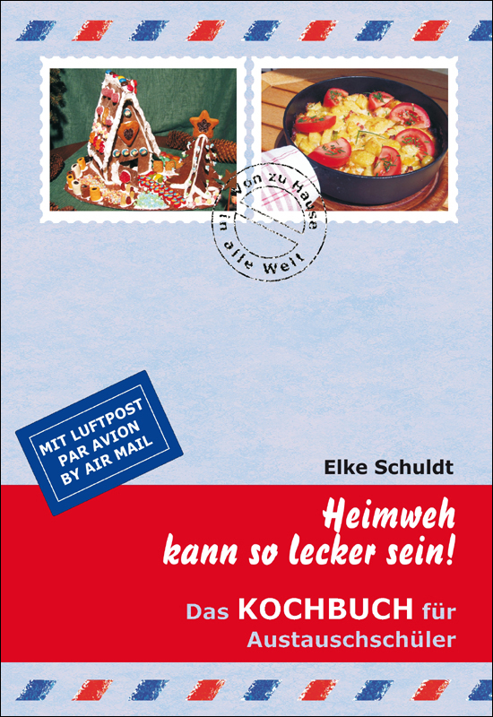 Heimweh kann so lecker sein! Das Kochbuch für Austauschschüler