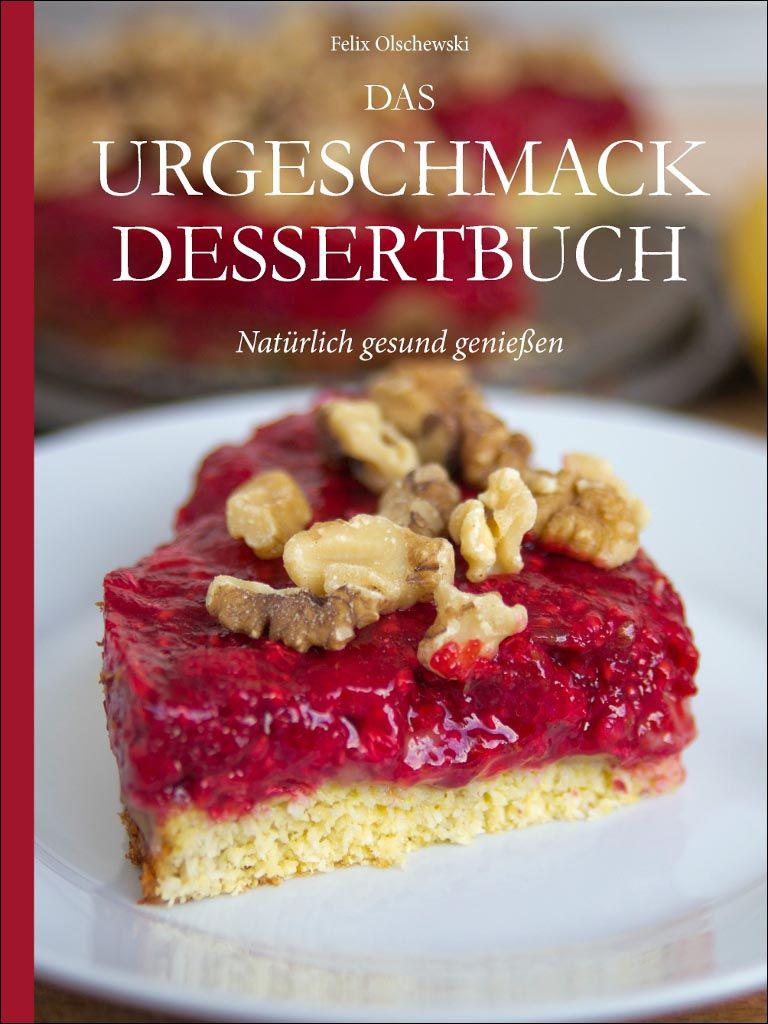 Das Urgeschmack-Dessertbuch Natürlich gesund genießen