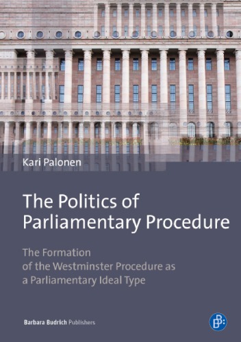 The politics of parliamentary procedure : the formation of the Westminster procedure as a parliamentary ideal type