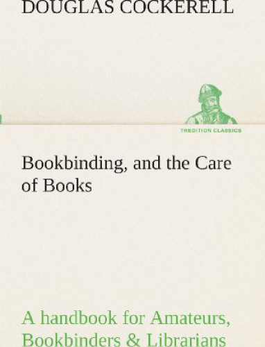 Bookbinding, and the Care of Books A handbook for Amateurs, Bookbinders & Librarians