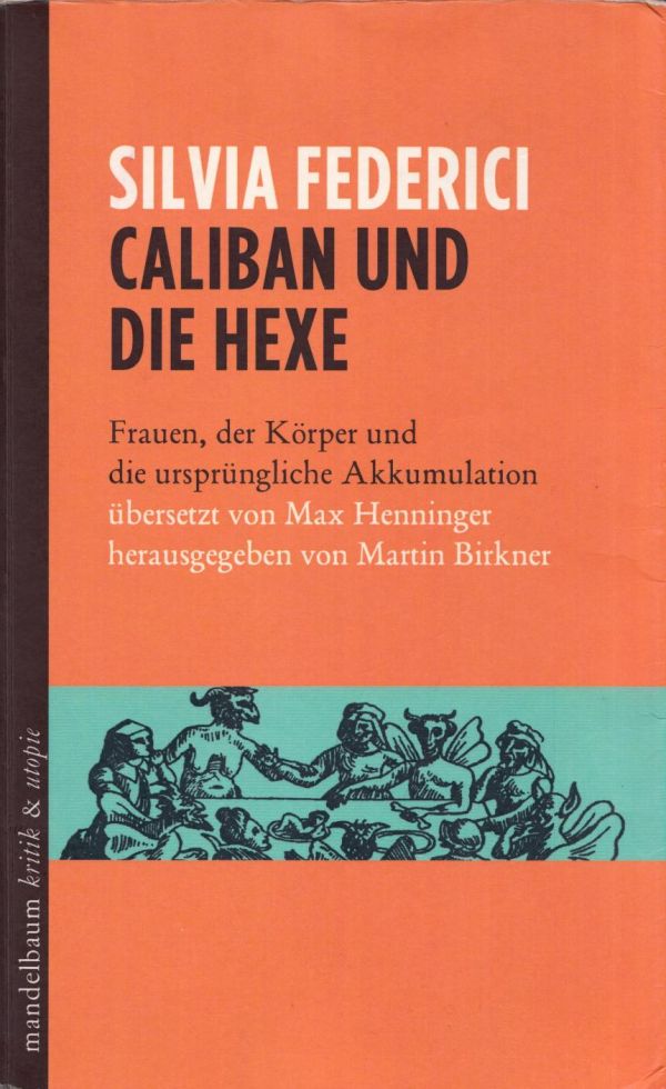 Caliban und die Hexe : Frauen, der Körper und die ursprüngliche Akkumulation