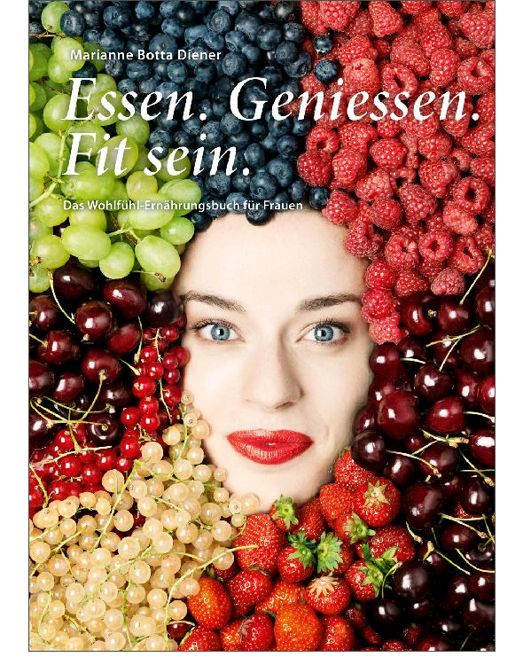 Essen. Geniessen. Fit sein. : Das Wohlfühl-Ernährungsbuch für Frauen.