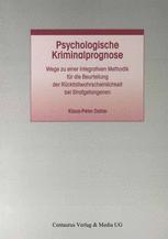 Psychologische Kriminalprognose : Wege zu einer integrativen Methodik für die Beurteilung der Rückfallwahrscheinlichkeit bei Strafgefangenen.