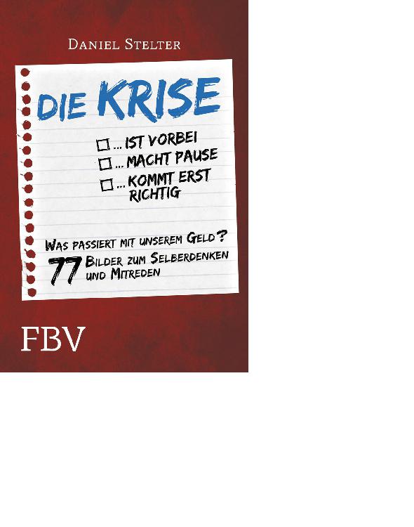 Die Krise ... ist vorbei ... macht Pause ... kommt erst richtig was passiert mit unserem Geld? ; 77 Bilder zum Selberdenken und Mitreden