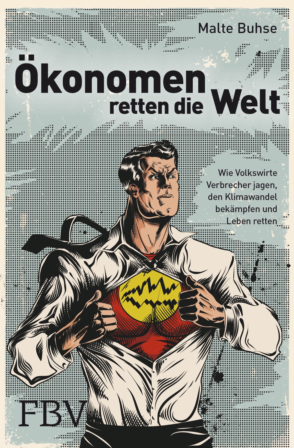 Ökonomen retten die Welt : wie Volkswirte Verbrecher jagen, den Klimawandel bekämpfen und Leben retten