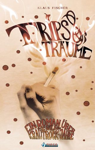 Trips & Träume Ein Roman über die wilden Krautrockjahre