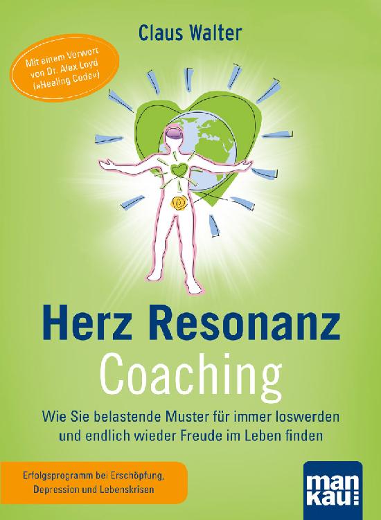 Herz-Resonanz-Coaching Wie Sie belastende Muster für immer loswerden und endlich wieder Freude im Leben finden