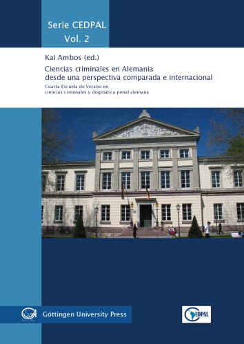 Ciencias criminales en Alemania desde una perspectiva comparada e internacional : Cuarta Escuela de Verano en ciencias criminales y dogmática penal alemana, Centro de Estudios de Derecho Penal y Procesal Penal Latinoamericano (CEDPAL), Georg-August-Universität Göttingen