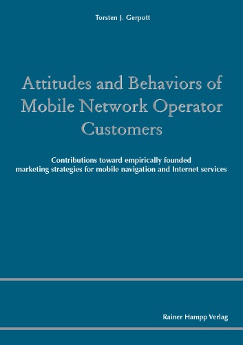 Attitudes and behaviors of mobile network operator customers : contributions toward empirically founded marketing strategies for mobile navigation and internet services