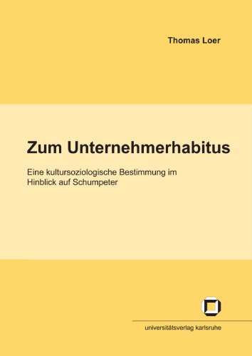 Zum Unternehmerhabitus : eine kultursoziologische Bestimmung im Hinblick auf Schumpeter