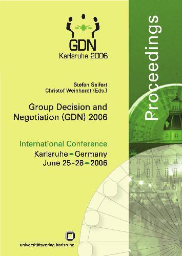 Group decision and negotiation (GDN) 2006 international conference, Karlsruhe, Germany, June 25 - 28, 2006 ; proceedings