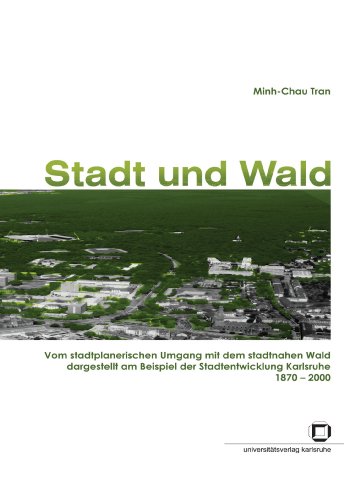 Stadt und Wald vom stadtplanerischen Umgang mit dem stadtnahen Wald dargestellt am Beispiel der Stadtentwicklung Karlsruhe 1870 - 2000