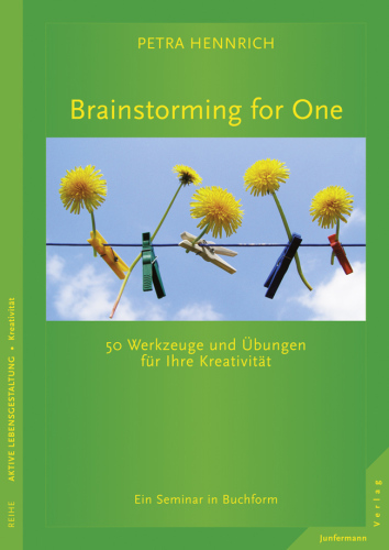 Brainstorming for One 50 Werkzeuge und Übungen für Ihre Kreativität Ein Seminar in Buchform