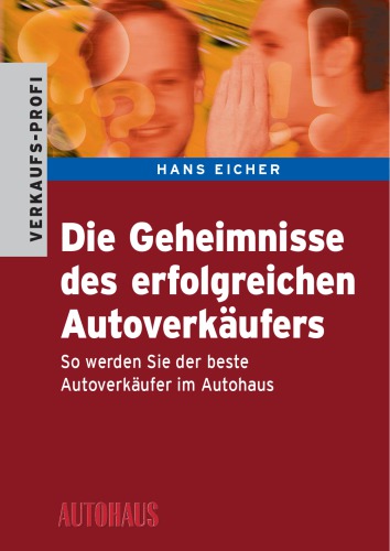 Die Geheimnisse des erfolgreichen Autoverkäufers wie Sie mehr verkaufen und Kunden stärker binden