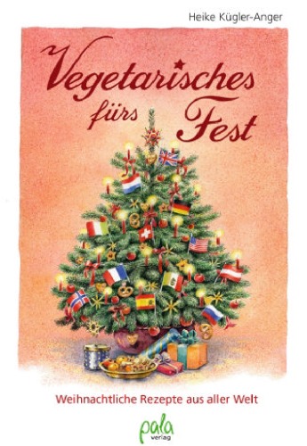 Vegetarisches fürs Fest : weihnachtliche Rezepte aus aller Welt