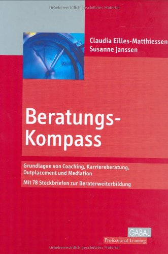 Beratungskompass Grundlagen von Coaching, Karriereberatung, Outplacement und Mediation ; mit 78 Steckbriefen zur Beraterentwicklung