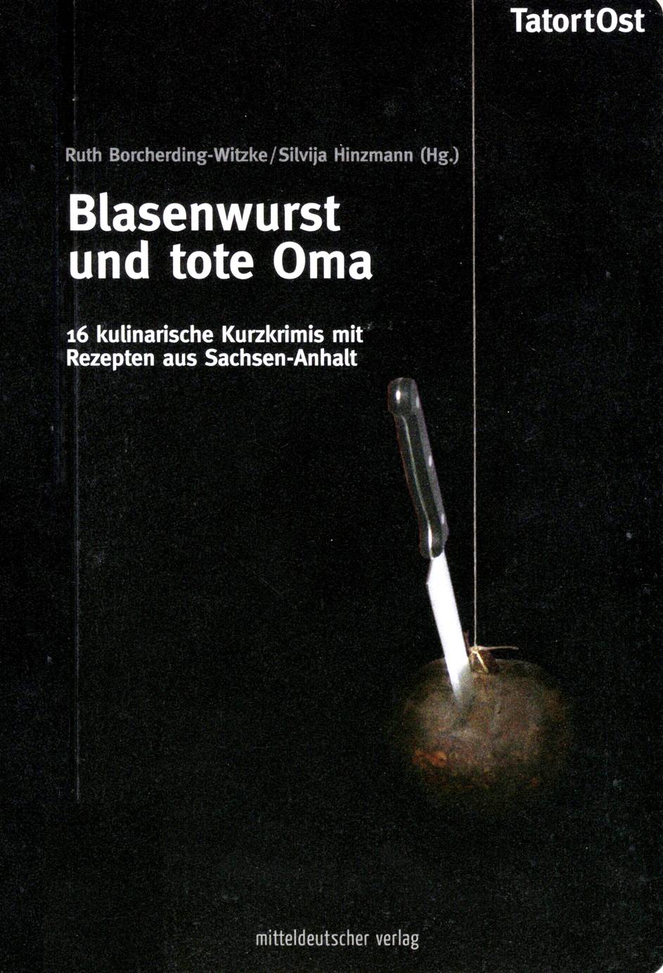 Blasenwurst und tote Oma 16 Kulinarische Kurzkrimis mit Rezepten aus Sachsen-Anhalt