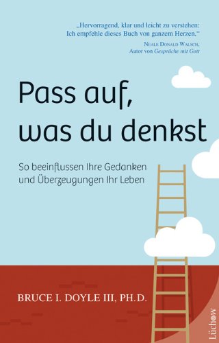 Pass auf, was du denkst so beeinﬂussen deine Gedanken und Überzeugungen dein Leben