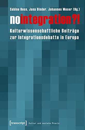 No integration?! : Kulturwissenschaftliche Beiträge zur Integrationsdebatte in Europa