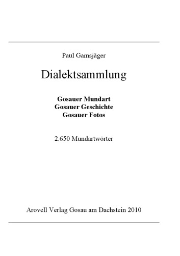 Dialektsammlung : Gosauer Mundart, Gosauer Geschichte, Gosauer Fotos : 2.650 Mundartwörter