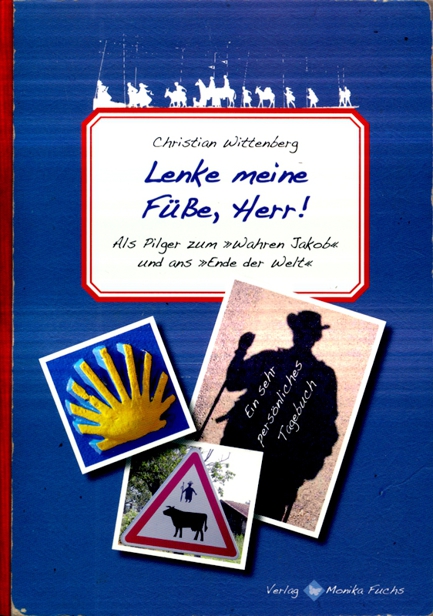 Lenke meine Füße, Herr! als Pilger zum "Wahren Jakob" und ans "Ende der Welt" ; ein sehr persönliches Tagebuch