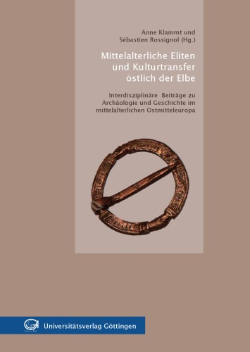 Mittelalterliche Eliten und Kulturtransfer östlich der Elbe ; interdisziplinäre Beiträge zu Archäologie und Geschichte im mittelalterlichen Ostmitteleuropa.